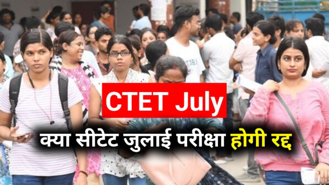 CTET July 2024 Postponed: क्या सीटेट जुलाई परीक्षा होगी रद्द, बढ़ेगी परीक्षा की डेट